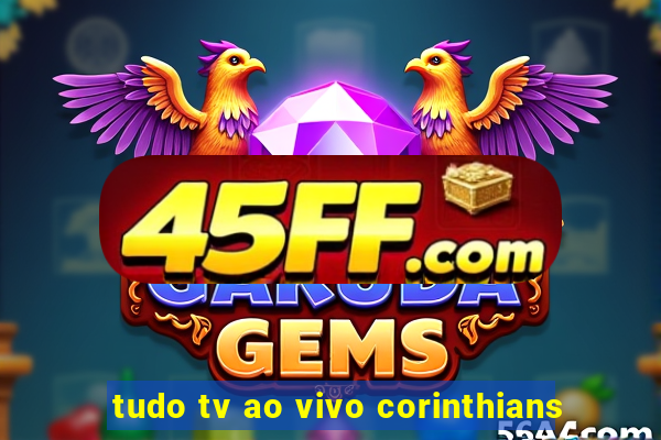 tudo tv ao vivo corinthians